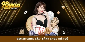 98WIN Game Bài - Sảnh Chơi Trí Tuệ Dành Cho Cao Thủ Lão Làng