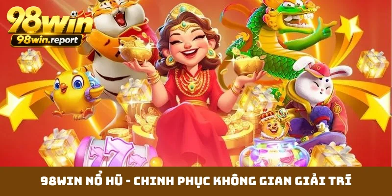 98WIN Nổ Hũ - Chinh Phục Không Gian Giải Trí Slot Bất Tận