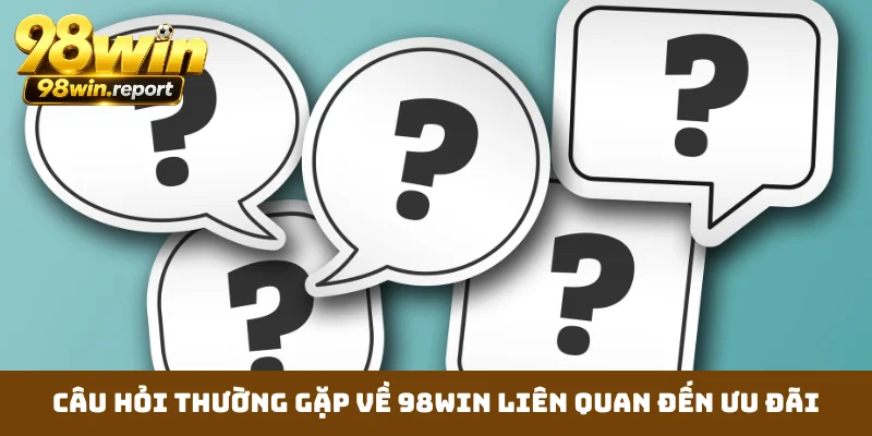 Câu hỏi thường gặp về 98WIN liên quan đến ưu đãi Câu hỏi thường gặp về 98WIN liên quan đến ưu đãi