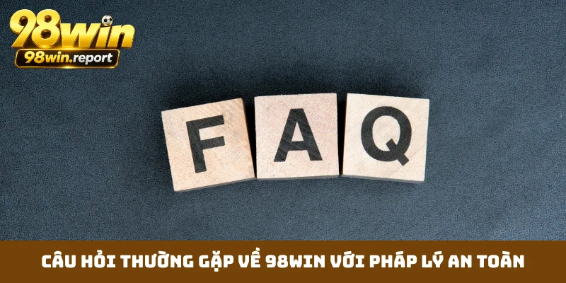 Câu hỏi thường gặp về 98WIN với pháp lý an toàn Câu hỏi thường gặp về 98WIN với pháp lý an toàn
