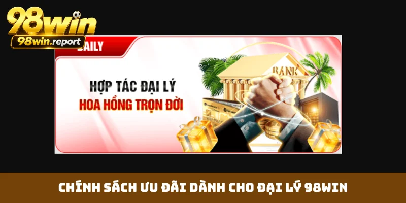 Chính sách ưu đãi dành cho đại lý 98WIN