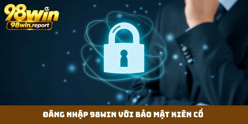 Đăng nhập 98WIN với bảo mật kiên cố