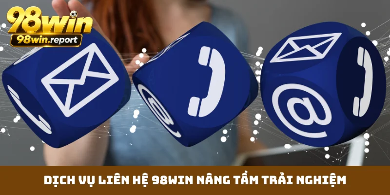 Dịch vụ liên hệ 98WIN nâng tầm trải nghiệm
