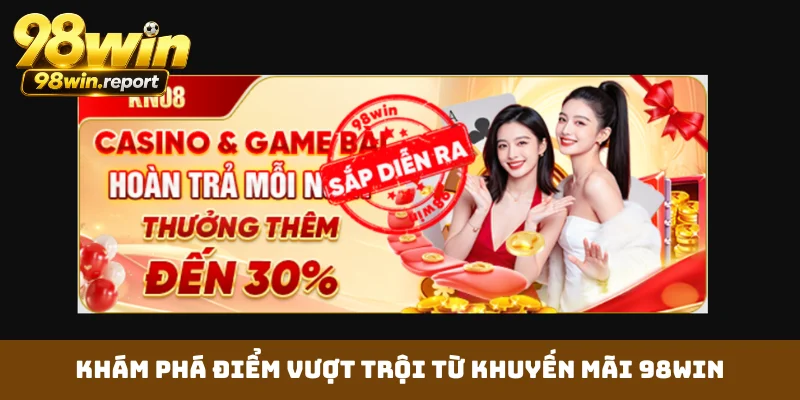 Khám phá điểm vượt trội từ khuyến mãi 98WIN
