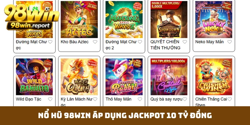Nổ hũ 98WIN áp dụng jackpot 10 tỷ đồng