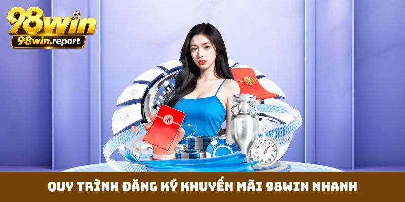 Quy trình đăng ký khuyến mãi 98WIN nhanh