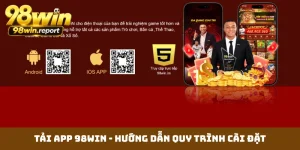 Tải App 98WIN - Hướng Dẫn Quy Trình Cài Đặt Ứng Dụng