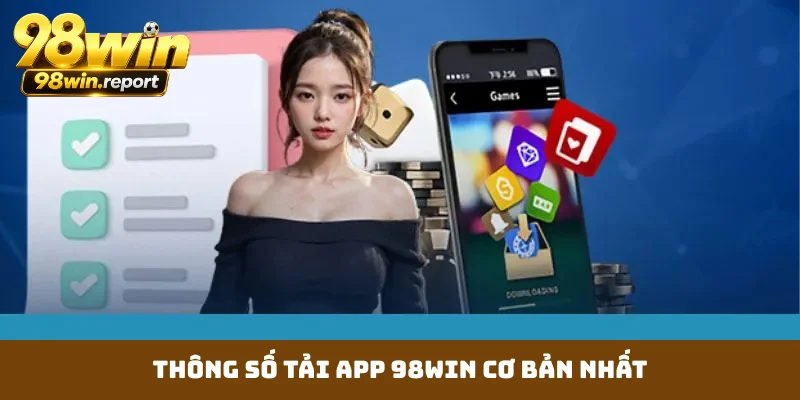 Thông số tải app 98WIN cơ bản nhất