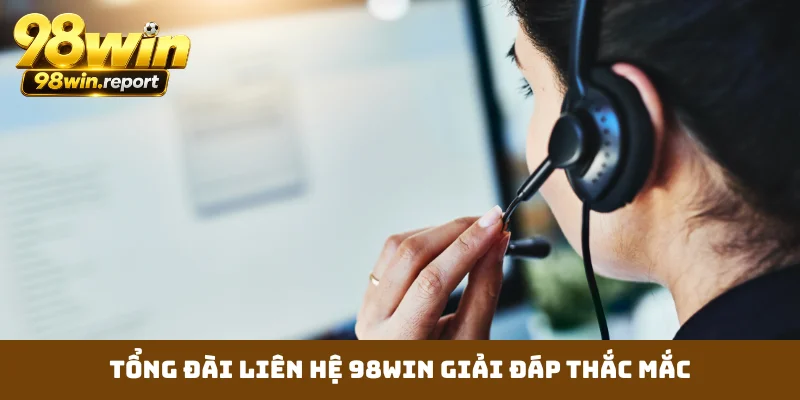 Tổng đài liên hệ 98WIN giải đáp thắc mắc