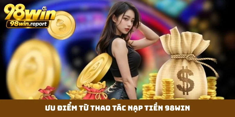 Ưu điểm từ thao tác nạp tiền 98WIN